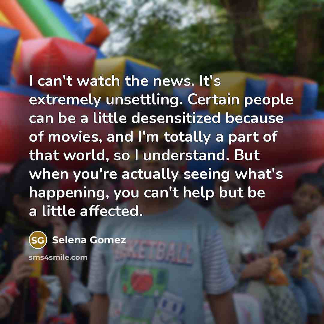 “I can't watch the news. It's extremely unsettling. Certain people…” quote by Selena Gomez