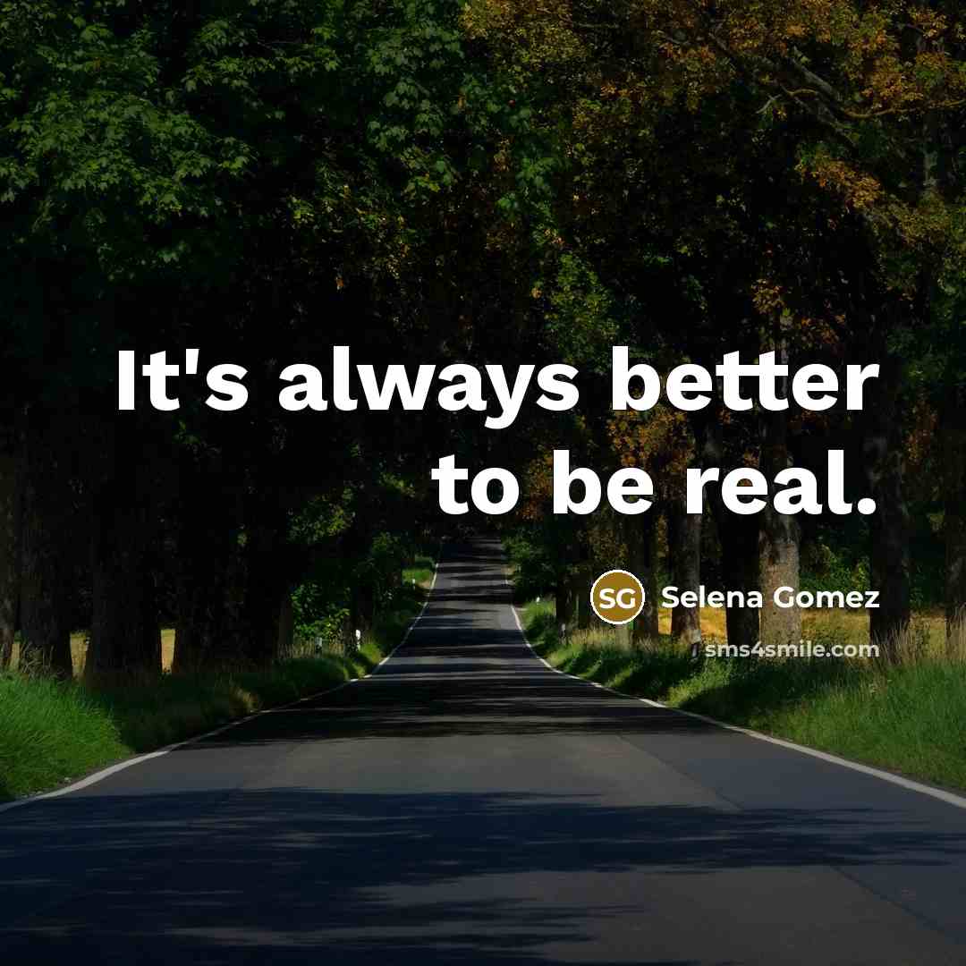 “It's always better to be real.…” quote by Selena Gomez