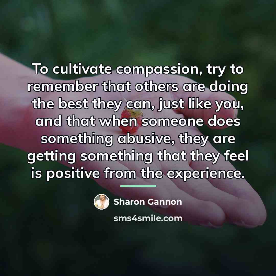 “To cultivate compassion, try to remember that others are doing…” quote by Sharon Gannon