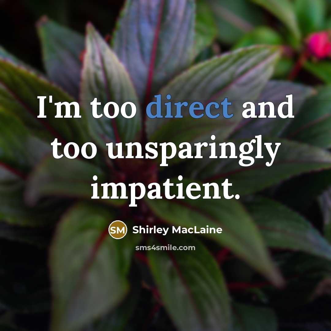 “I'm too direct and too unsparingly impatient.…” quote by Shirley MacLaine