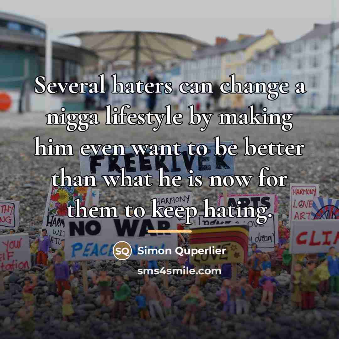 “Several haters can change a nigga lifestyle by making him…” quote by Simon Quperlier