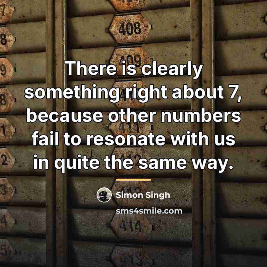 “There is clearly something right about 7, because other numbers…” quote by Simon Singh