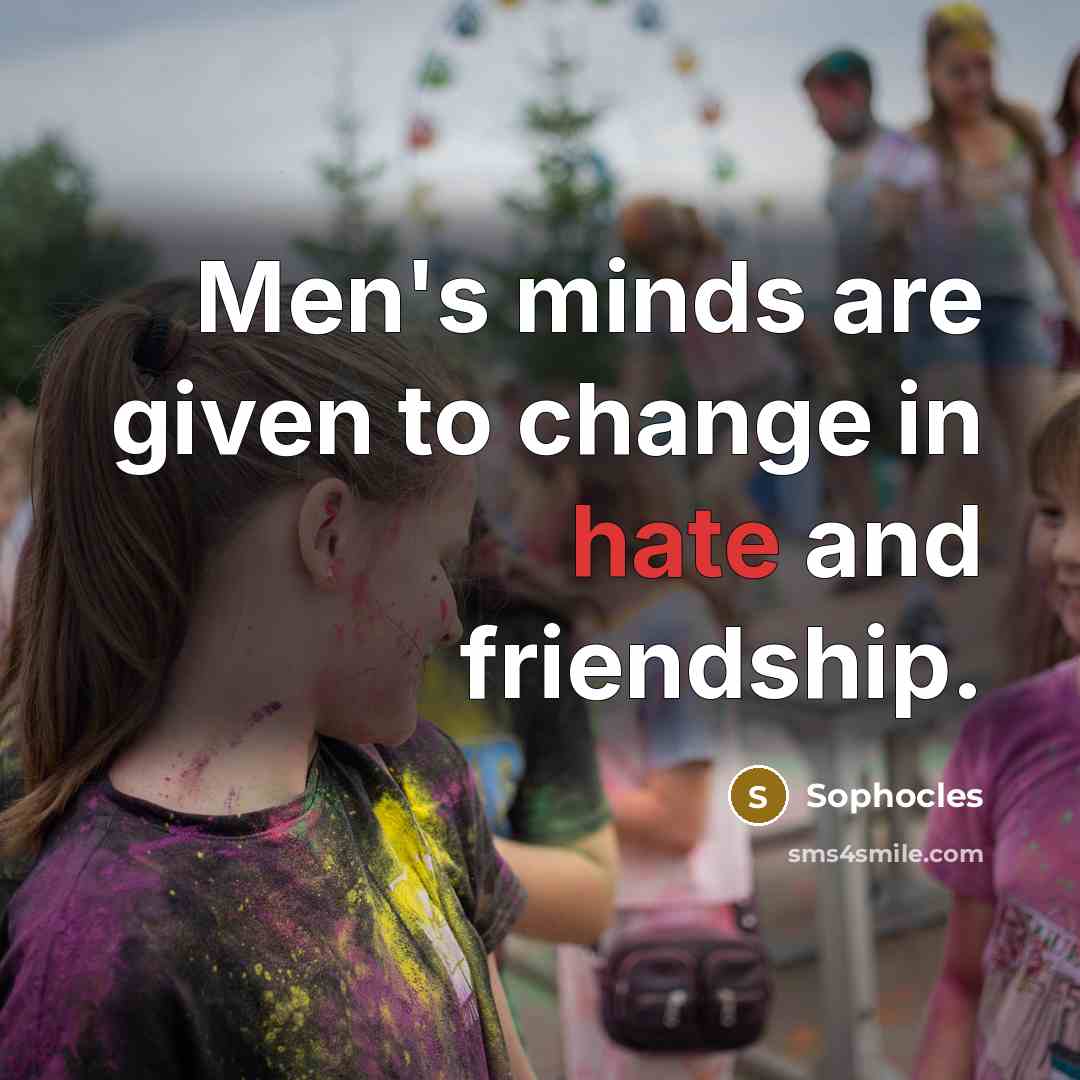 “Men's minds are given to change in hate and friendship.…” quote by Sophocles