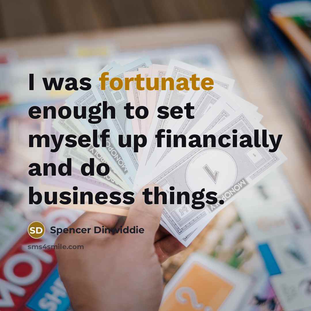 “I was fortunate enough to set myself up financially and…” quote by Spencer Dinwiddie