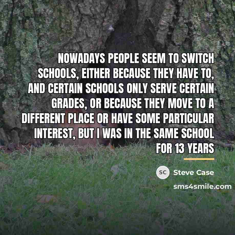 “Nowadays people seem to switch schools, either because they have…” quote by Steve Case