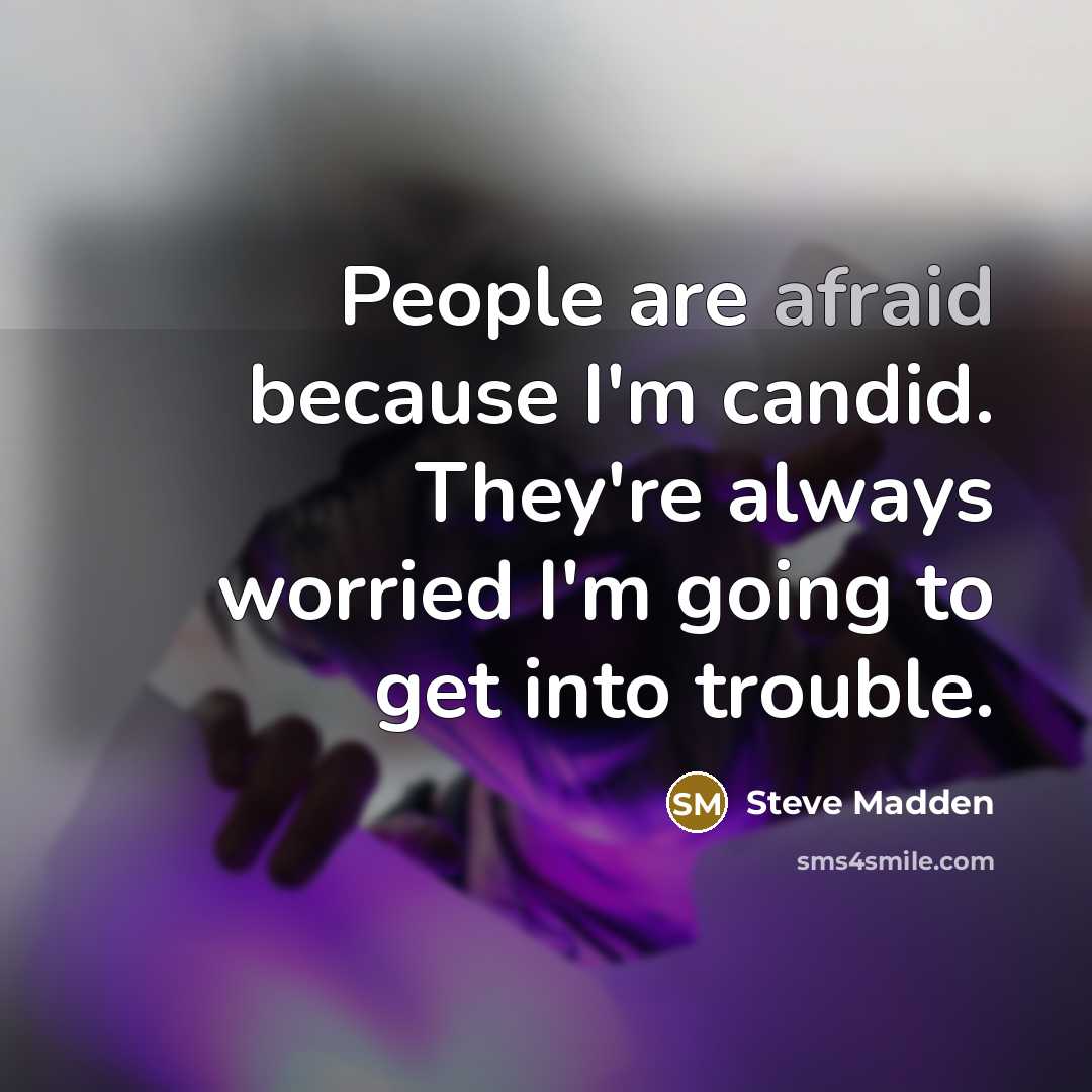 “People are afraid because I'm candid. They're always worried I'm…” quote by Steve Madden