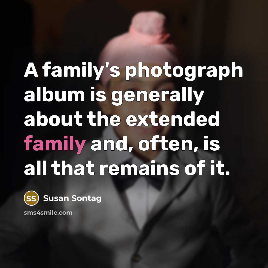 “A family's photograph album is generally about the extended family…” quote by Susan Sontag