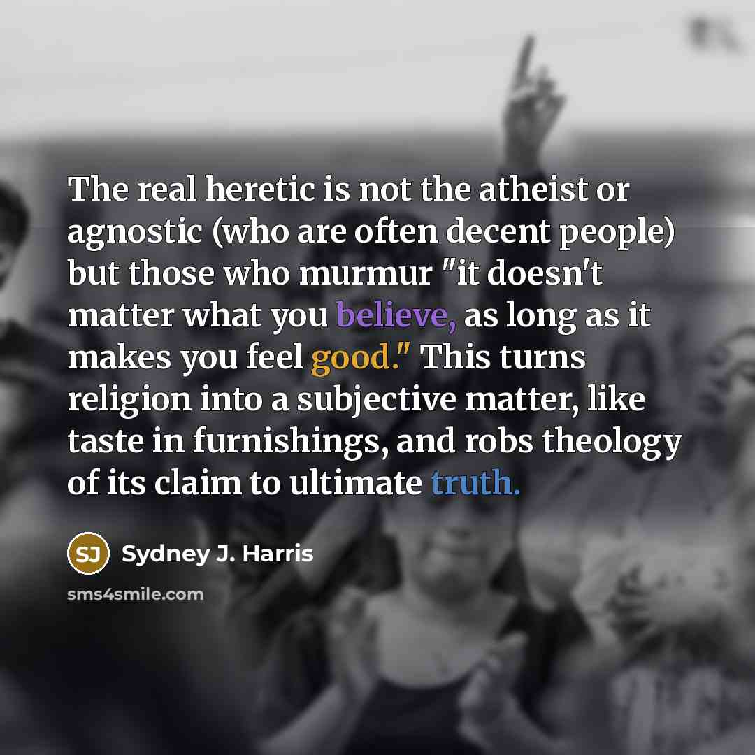 “The real heretic is not the atheist or agnostic (who…” quote by Sydney J. Harris