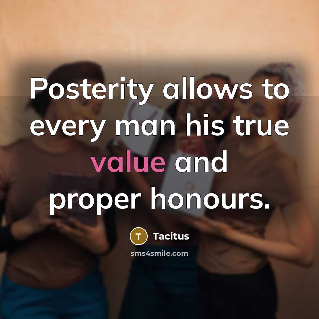 “Posterity allows to every man his true value and proper…” quote by Tacitus