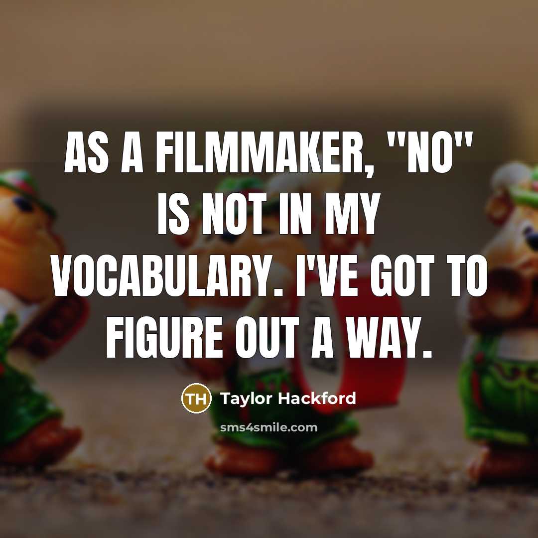 “As a filmmaker, "no" is not in my vocabulary. I've…” quote by Taylor Hackford