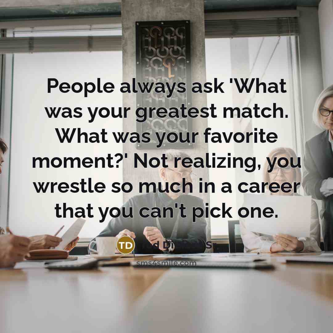 “People always ask 'What was your greatest match. What was…” quote by Ted DiBiase Sr