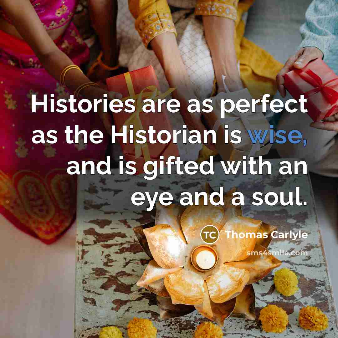 “Histories are as perfect as the Historian is wise, and…” quote by Thomas Carlyle