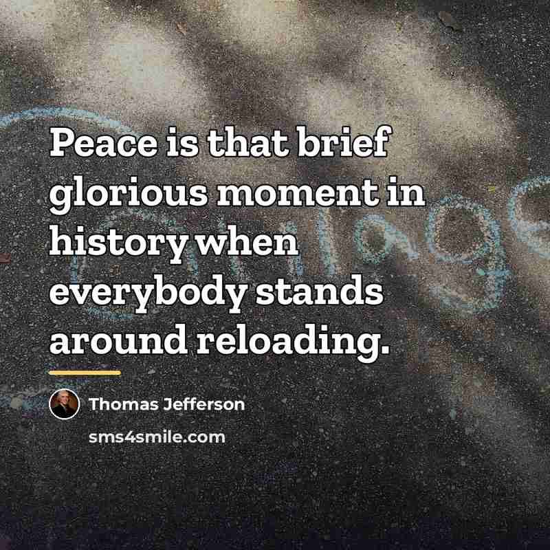 “Peace is that brief glorious moment in history when everybody…” quote by Thomas Jefferson