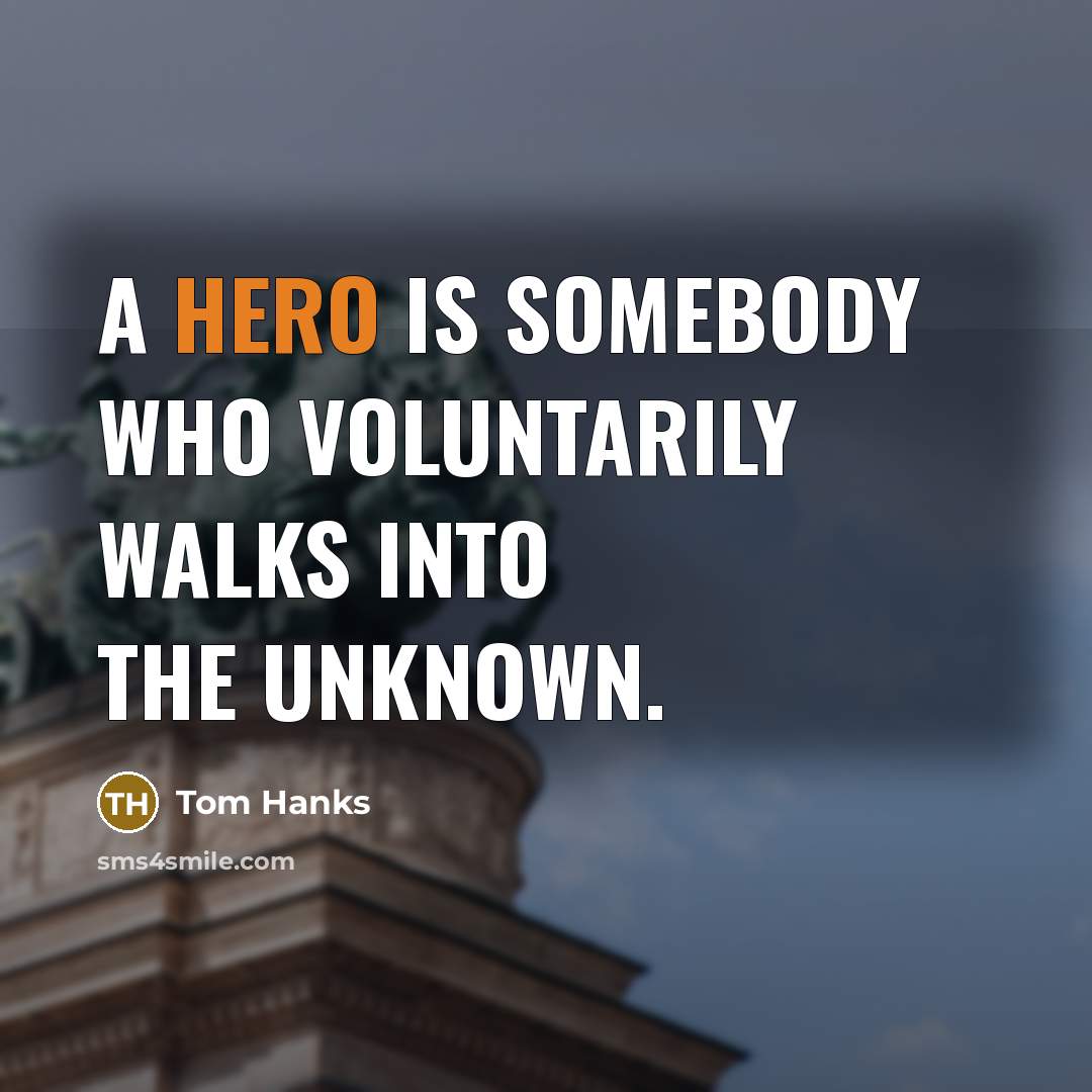 “A hero is somebody who voluntarily walks into the unknown.…” quote by Tom Hanks