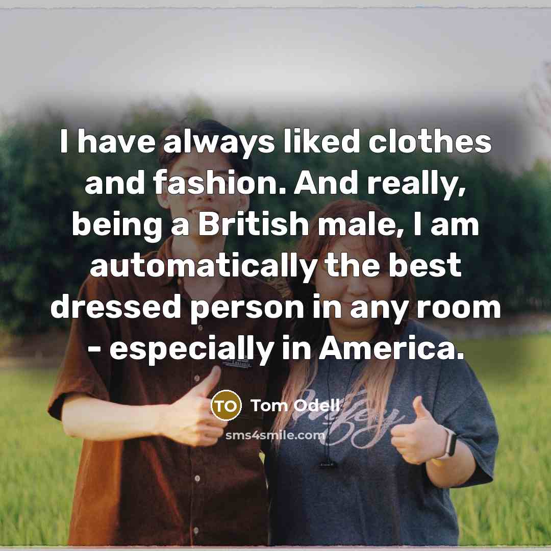 “I have always liked clothes and fashion. And really, being…” quote by Tom Odell