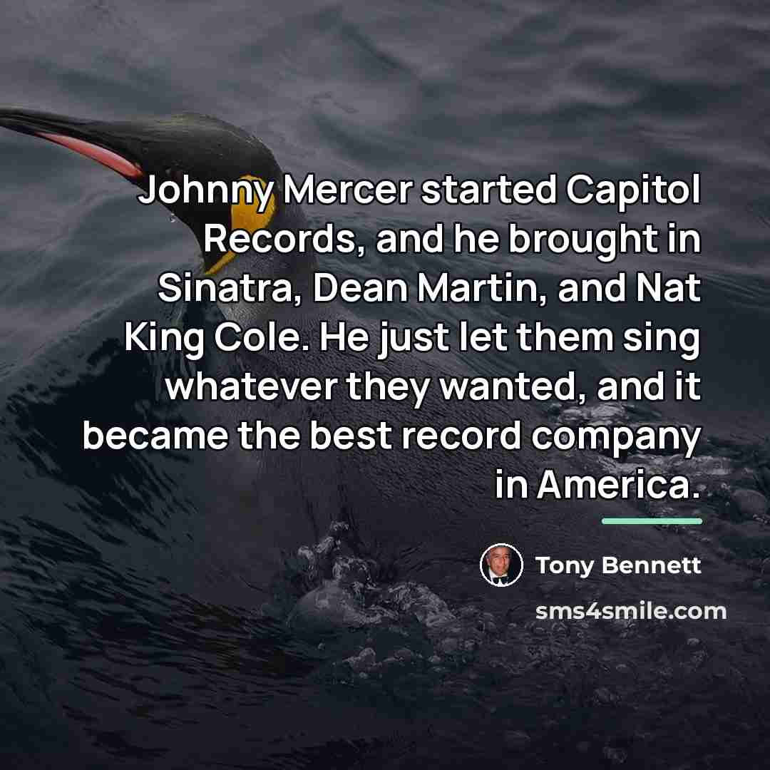 “Johnny Mercer started Capitol Records, and he brought in Sinatra,…” quote by Tony Bennett