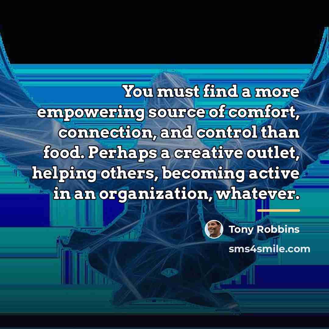 “You must find a more empowering source of comfort, connection,…” quote by Tony Robbins