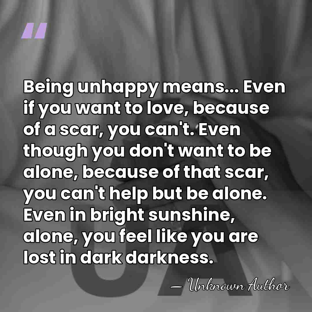 Being unhappy means... Even if you want to love, because of a&hellip; - Unknown Author