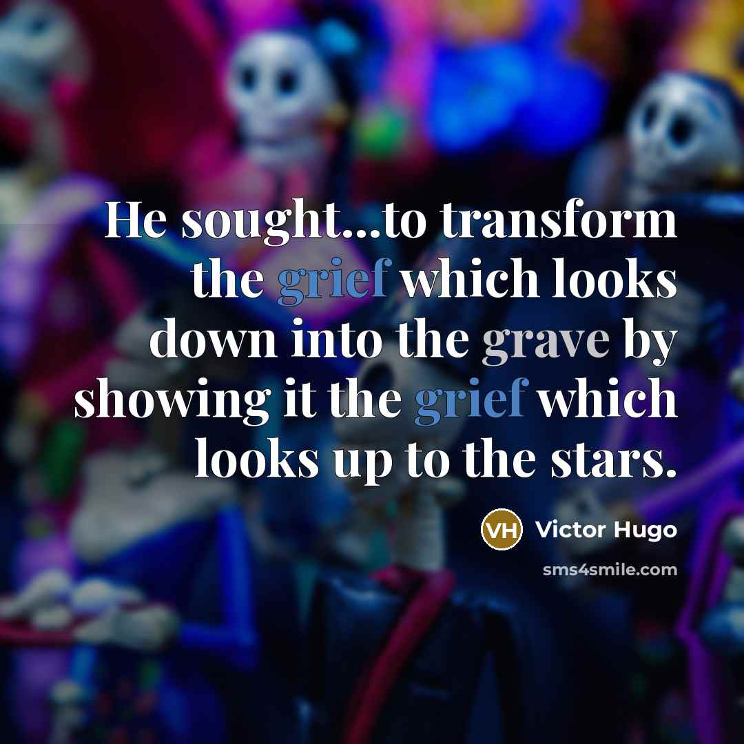 “He sought...to transform the grief which looks down into the…” quote by Victor Hugo