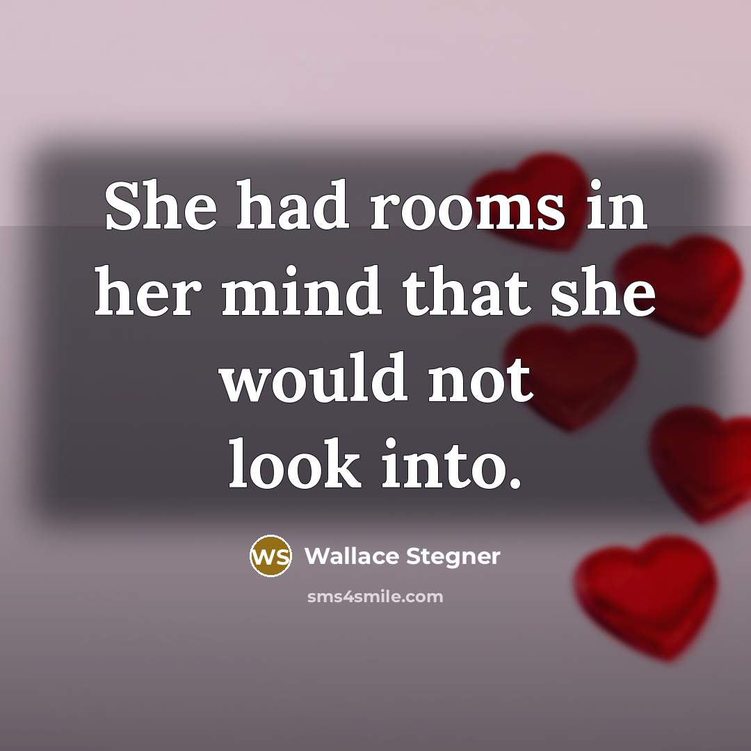 “She had rooms in her mind that she would not look into.” quote by Wallace Stegner