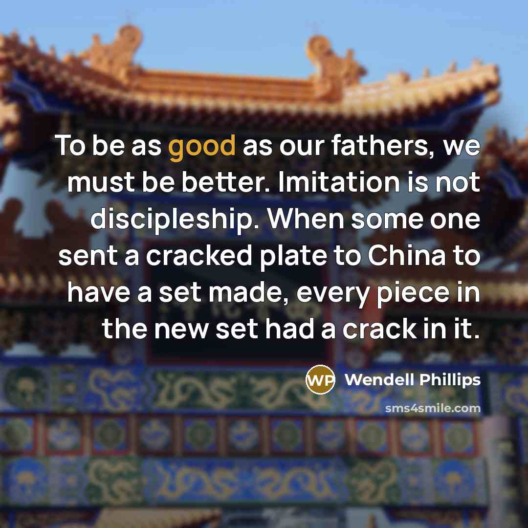 “To be as good as our fathers, we must be…” quote by Wendell Phillips