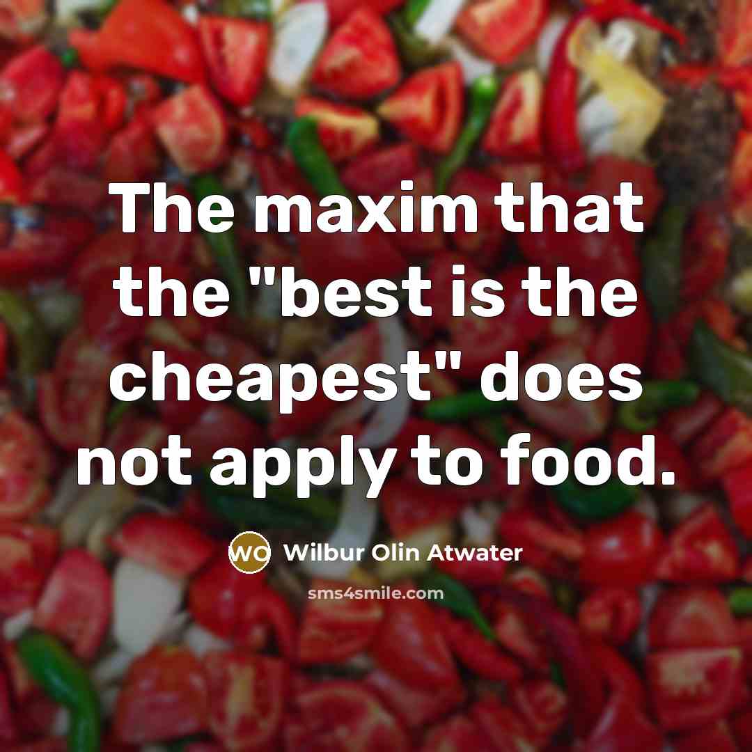 “The maxim that the "best is the cheapest" does not apply to food.” quote by Wilbur Olin Atwater
