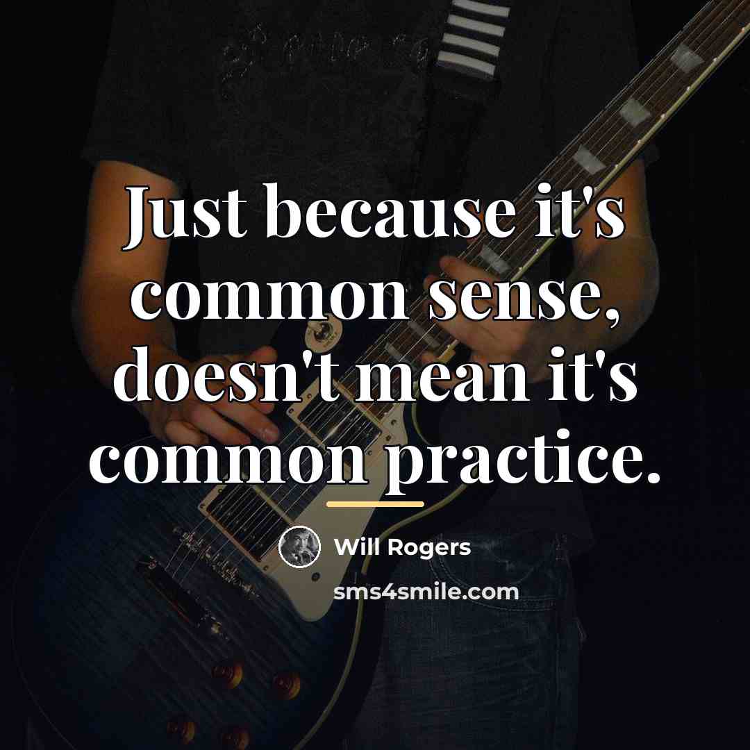 “Just because it's common sense, doesn't mean it's common practice.…” quote by Will Rogers