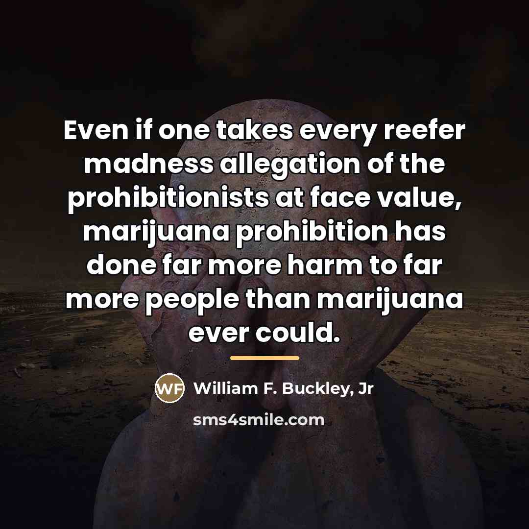 “Even if one takes every reefer madness allegation of the…” quote by William F. Buckley, Jr