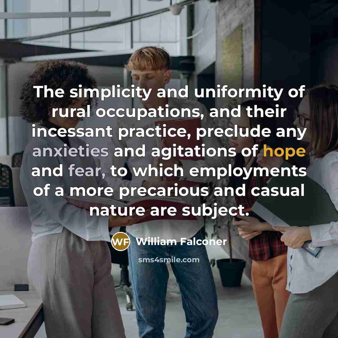 “The simplicity and uniformity of rural occupations, and their incessant…” quote by William Falconer