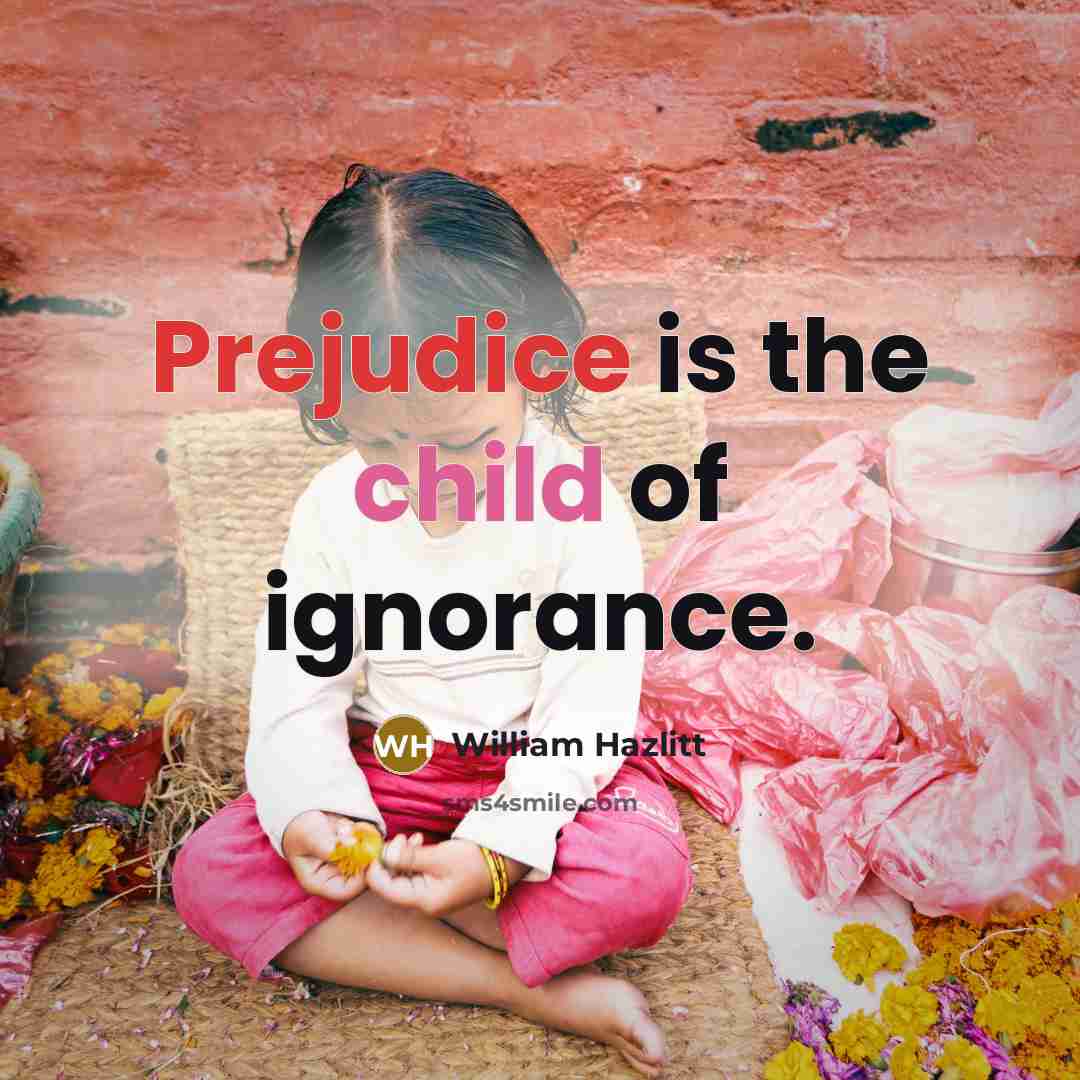 “Prejudice is the child of ignorance.” quote by William Hazlitt