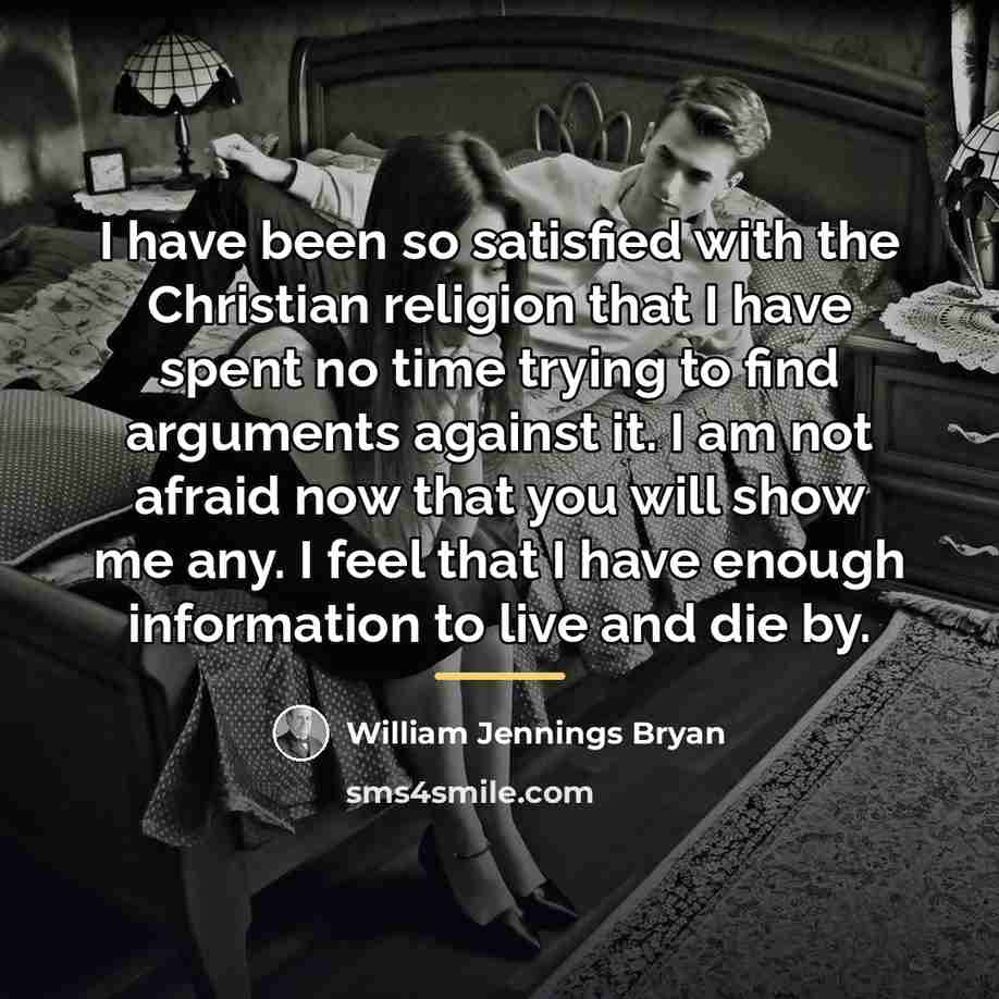 “I have been so satisfied with the Christian religion that…” quote by William Jennings Bryan