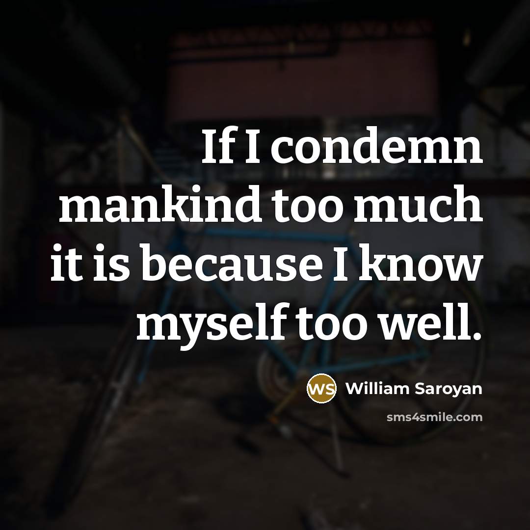 “If I condemn mankind too much it is because I…” quote by William Saroyan