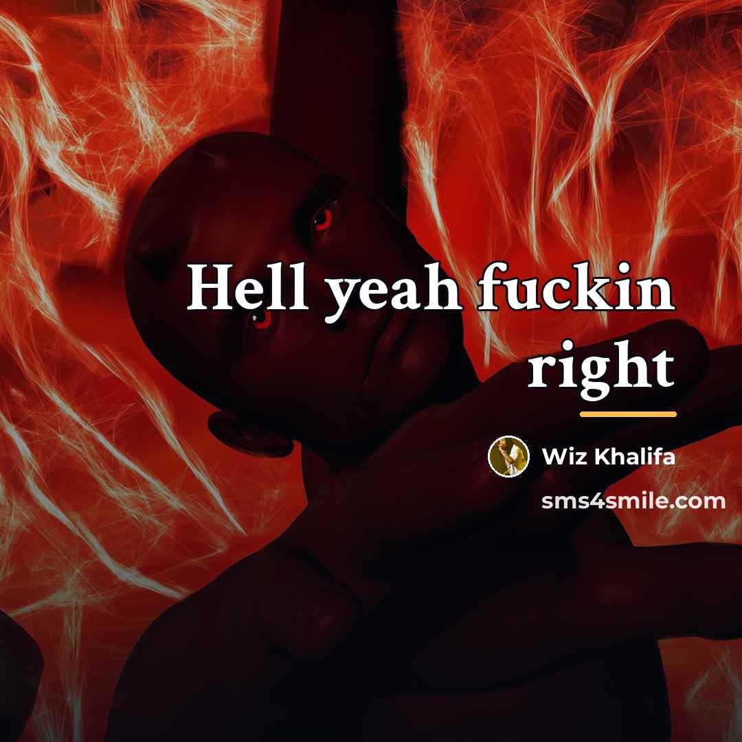 “Hell yeah fuckin right…” quote by Wiz Khalifa