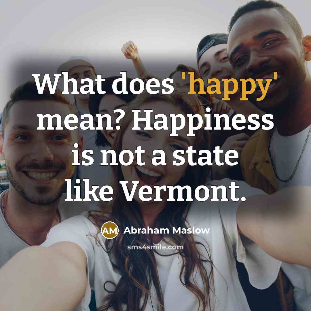 “What does 'happy' mean? Happiness is not a state like…” quote by Abraham Maslow