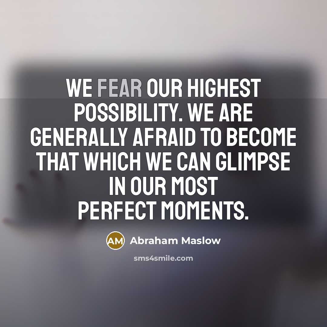 “We fear our highest possibility. We are generally afraid to…” quote by Abraham Maslow
