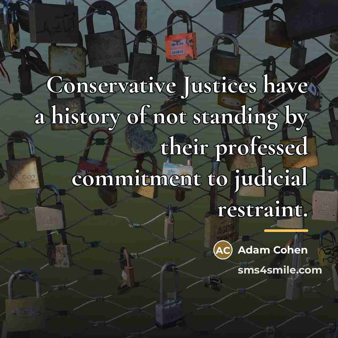 “Conservative Justices have a history of not standing by their…” quote by Adam Cohen