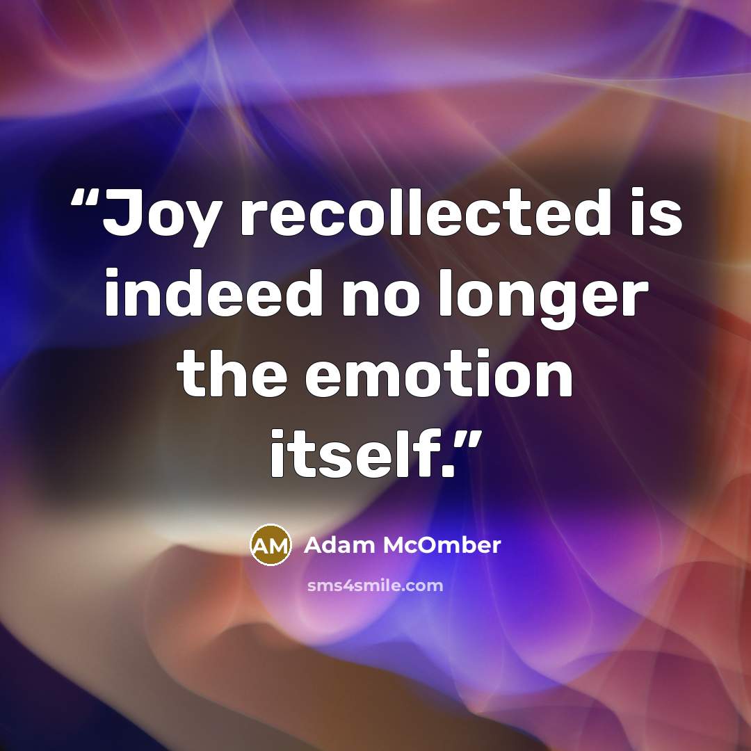 “Joy recollected is indeed no longer the emotion itself.” quote by Adam McOmber
