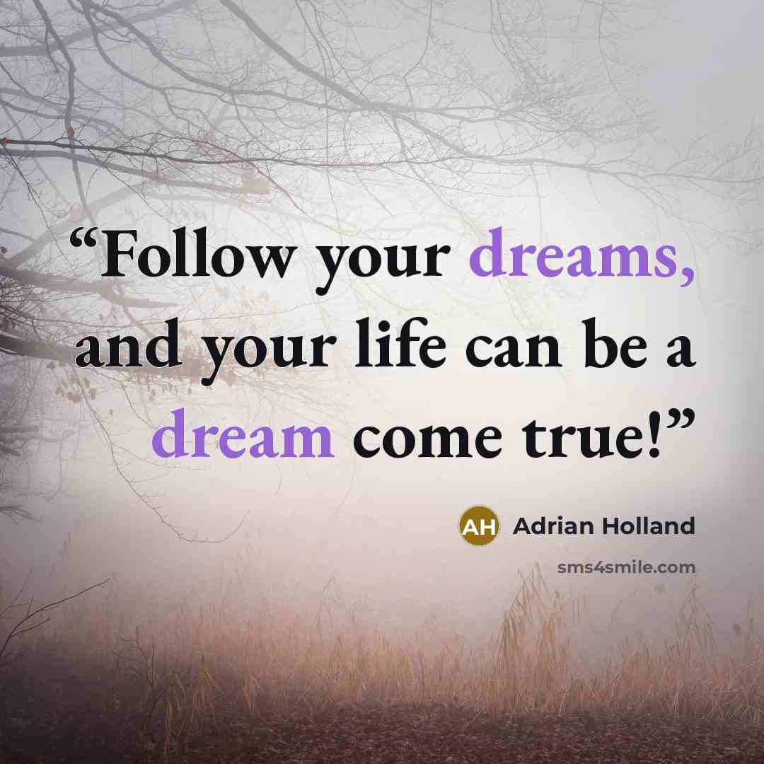 “Follow your dreams, and your life can be a dream come true!” quote by Adrian Holland