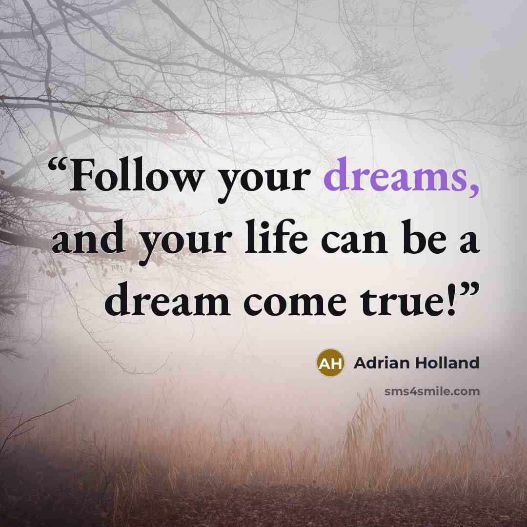 “Follow your dreams, and your life can be a dream come true!” quote by Adrian Holland