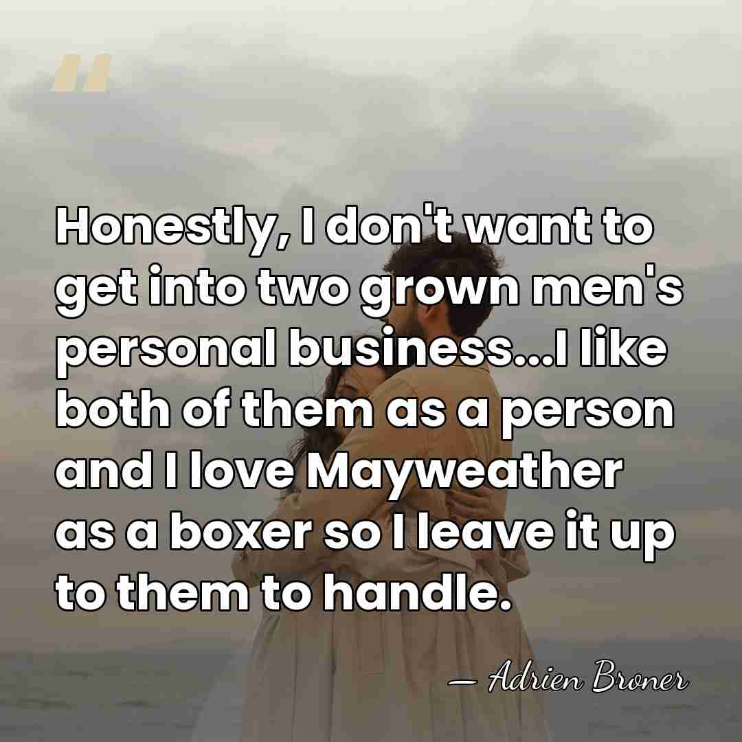 Honestly, I don't want to get into two grown men's personal business...I&hellip; - Adrien Broner