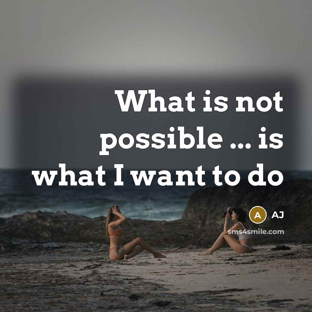 “What is not possible ... is what I want to…” quote by AJ