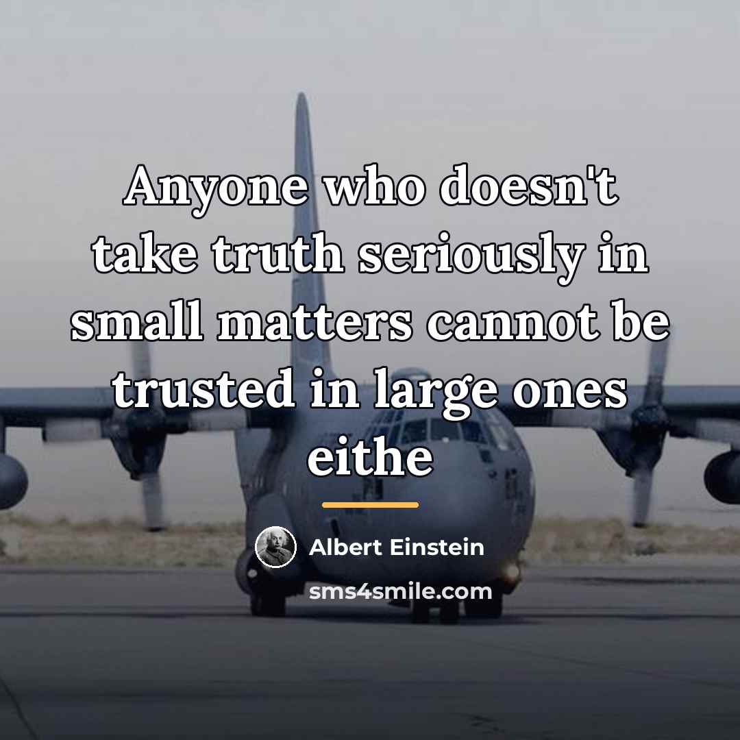 “Anyone who doesn't take truth seriously in small matters cannot…” quote by Albert Einstein