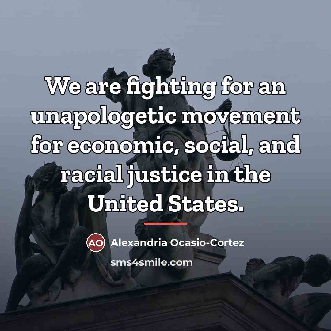 “We are fighting for an unapologetic movement for economic, social,…” quote by Alexandria Ocasio-Cortez