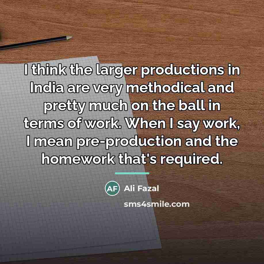 “I think the larger productions in India are very methodical…” quote by Ali Fazal