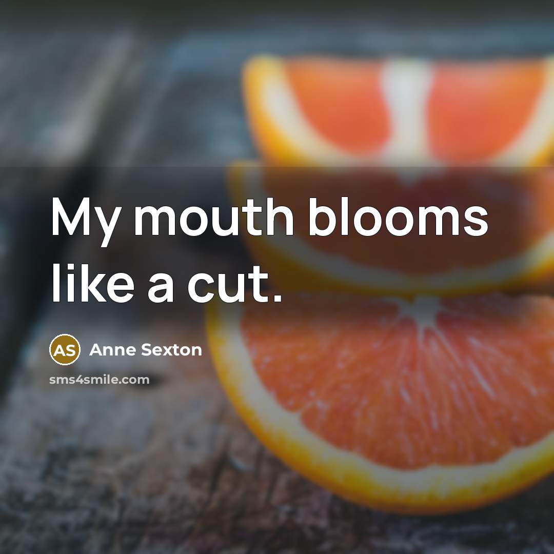 “My mouth blooms like a cut.…” quote by Anne Sexton