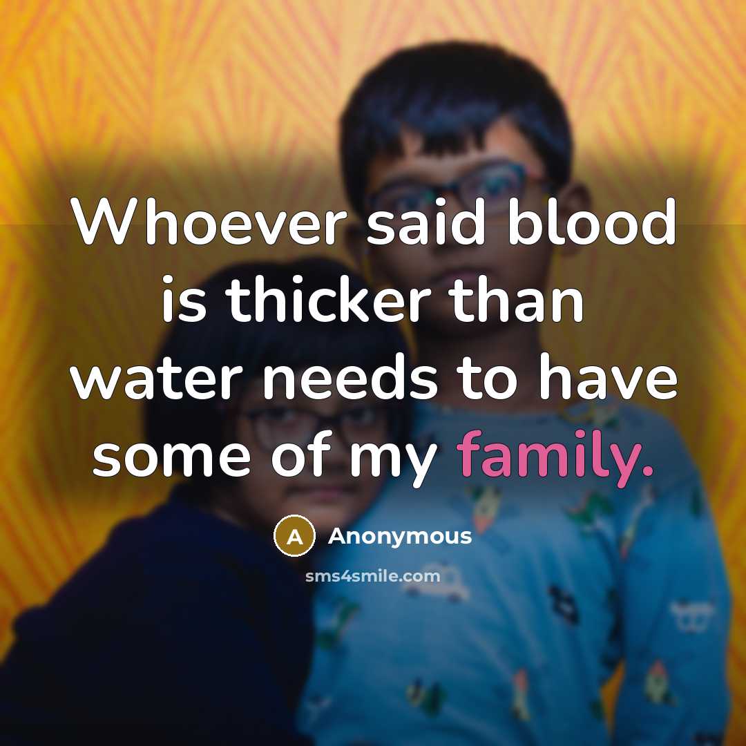 “Whoever said blood is thicker than water needs to have…” quote by Anonymous