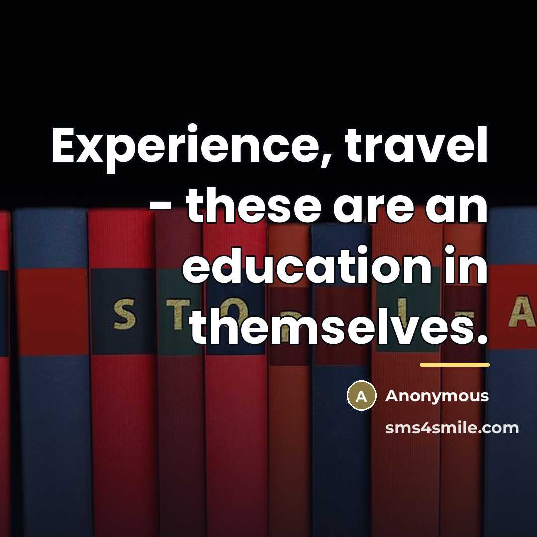 “Experience, travel - these are an education in themselves.…” quote by Anonymous