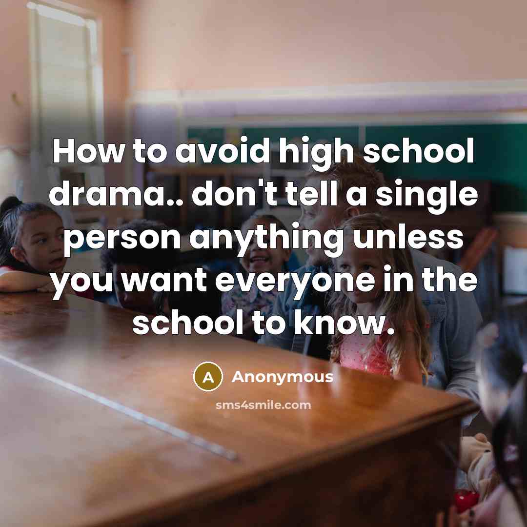 “How to avoid high school drama.. don't tell a single…” quote by Anonymous