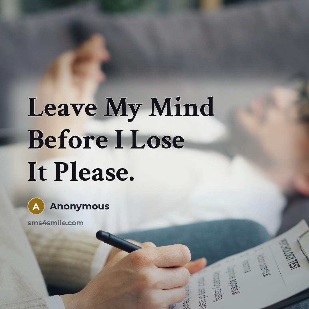 “Leave My Mind Before I Lose It Please.…” quote by Anonymous