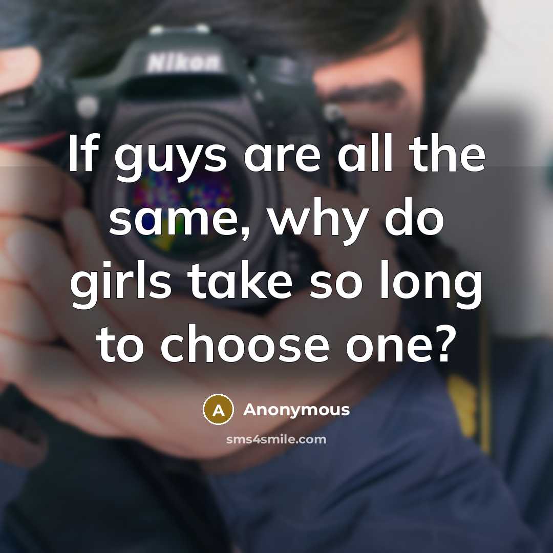 “If guys are all the same, why do girls take…” quote by Anonymous